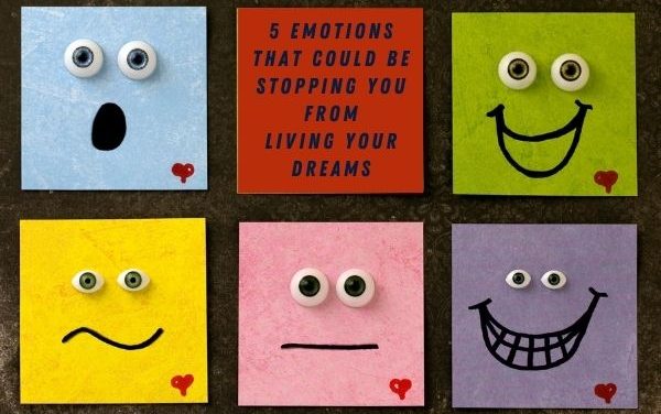 5 Emotions That Could Be Stopping You From Living Your Dreams