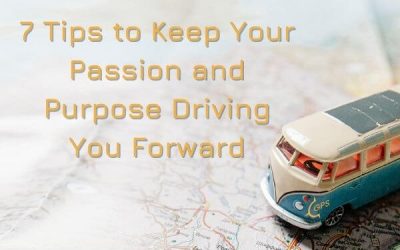 7 Tips to Keep Your Passion and Purpose Driving you Forward