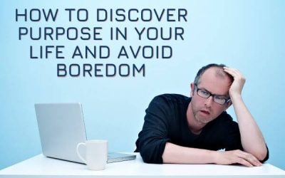 How to Discover Purpose in Your Life and Avoid Boredom
