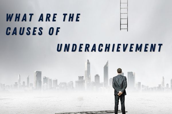 What Are the Causes Of Underachievement?